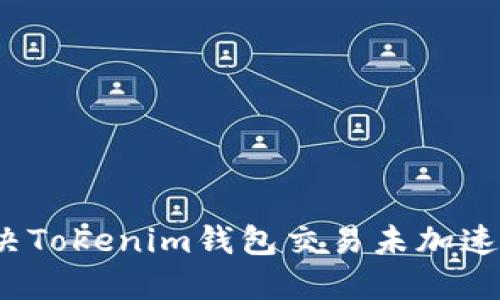 如何解决Tokenim钱包交易未加速的问题？