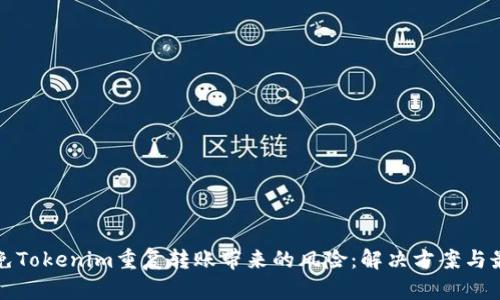 如何避免Tokenim重复转账带来的风险：解决方案与最佳实践