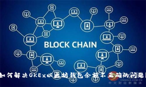 如何解决OKEx以太坊钱包余额不正确的问题？