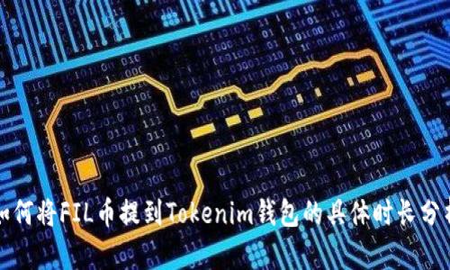 如何将FIL币提到Tokenim钱包的具体时长分析