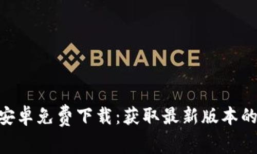 Tokenim安卓免费下载：获取最新版本的完整指南