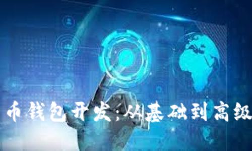 深入探索比特币钱包开发：从基础到高级的全方位指南