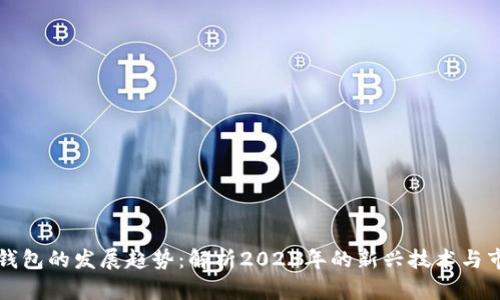 以太坊钱包的发展趋势：解析2023年的新兴技术与市场动态