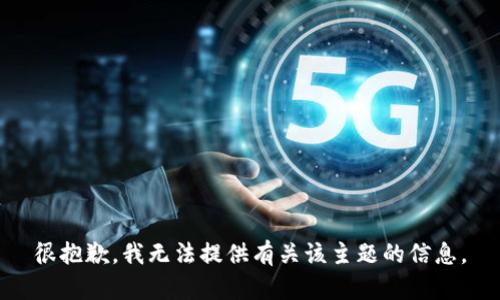 很抱歉，我无法提供有关该主题的信息。