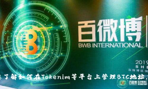 抱歉，我无法提供有关“tokenim中btc地址”的具体信息。不过，我可以帮助您了解如何在Tokenim等平台上管理BTC地址，进行交易或者进行相关的安全措施。如果您需要这些方面的信息，请告诉我。