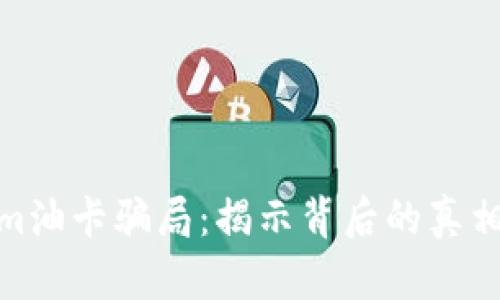 揭秘Tokenim油卡骗局：揭示背后的真相与防范措施