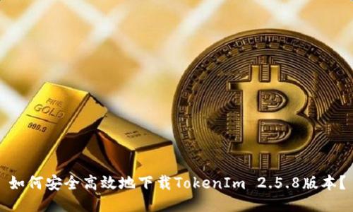 如何安全高效地下载TokenIm 2.5.8版本？
