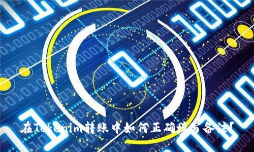 在Tokenim转账中如何正确填写备注？