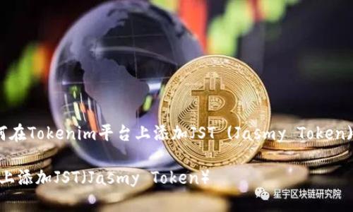 好的，下面是关于如何在Tokenim平台上添加JST (Jasmy Token) 的详细步骤和说明。

如何在Tokenim平台上添加JST（Jasmy Token）