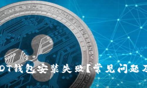 为什么USDT钱包安装失败？常见问题及解决方案