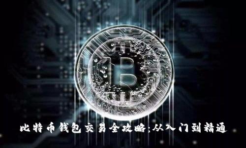 比特币钱包交易全攻略：从入门到精通