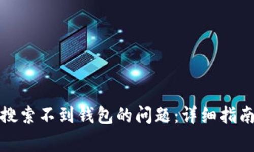 如何解决虚拟币搜索不到钱包的问题：详细指南与常见问题解答