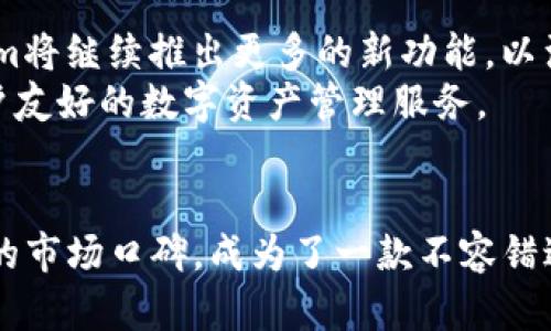   下载 Tokenim 最新版：安全可靠的数字资产管理工具  / 

 guanjianci Tokenim, 数字资产, 应用下载  /guanjianci 

引言：数字资产管理的新时代
在这个数字经济迅速发展的时代，数字资产的管理变得愈加重要。Tokenim作为一款专业的数字资产管理工具，不仅提供便捷的交易功能，还具备安全和高效的优势，成为众多投资者的优选。最新版的Tokenim在原有的基础上进行了多项功能的升级，使得用户在使用时能够体验到更流畅、更安全的服务。

Tokenim的主要功能
Tokenim拥有丰富的功能设计，以满足不同用户的需求。首先，它支持多种数字货币的管理与交易，用户可以方便地在平台内进行不同币种之间的兑换与交易。此外，Tokenim还提供实时的市场数据和趋势分析，使用户能够做出更明智的投资决策。
除了基本的交易功能，Tokenim还注重用户体验和安全保障。用户在交易中可以享受较低的手续费，并且平台采用了最新的安全加密技术，确保用户的资产安全。在数据泄露和网络攻击频发的今天，这一安全措施无疑是用户选择Tokenim的重要原因。

最新版的改进亮点
Tokenim最新版在功能和界面上都有了显著的改进。其用户界面设计更加直观，用户可以轻松找到所需的功能。此外，最新版还了交易速度，提升了用户在进行交易时的流畅性。这一点尤其受到那些频繁进行交易用户的喜爱，因为在投资市场，每一秒都可能决定收益的大小。
同时，最新版还增加了社交功能，用户可以在应用内与其他投资者进行交流，分享自己的投资经验与心得。这种功能的增加，让用户在独立投资的过程中，也能感受到社群的温暖与支持。

如何下载Tokenim最新版
下载Tokenim最新版非常简单。用户只需前往官方网站或各大应用商店，搜索“Tokenim”，然后点击下载安装即可。在下载前，建议用户查看相关评论和评分，以确保下载的版本是官方提供的最新版本。
安装后，用户可以根据提示完成账户注册和设置。注册过程中，建议使用强密码，增强账户安全性。完成注册后，便可开始探索Tokenim提供的各项服务了。

用户反馈与体验
许多Tokenim的用户对其表示赞赏，认为其界面友好，功能强大。一位用户分享了他的使用体验，他表示，Tokenim不仅在交易时提供实时数据，还能为他提供必要的市场分析，帮助他做出更明智的投资决策。这让他在投资过程中感受到更多的信心。
另外，安全性是用户选择Tokenim的另一关键因素。很多用户在反馈中提到，即使在高波动的市场环境下，他们也能放心地在Tokenim上进行交易，而不必担心账户的安全问题。这种信任感与Tokenim所采用的先进技术密不可分。

总结：Tokenim的未来之路
随着数字资产市场的不断发展，Tokenim也在不断地进步与升级。它从用户的需求出发，不断产品，以适应市场的变化。展望未来，Tokenim将继续推出更多的新功能，以满足用户日益增长的需求。同时，借助这一应用，用户不仅能轻松管理自己的数字资产，还能参与到全球数字经济的浪潮中。
对于那些尚未体验过Tokenim的用户，现在正是一个良好的时机去尝试这款应用。通过下载最新版，您将能够体验到更加安全、高效、用户友好的数字资产管理服务。

结束语
在这个信息爆炸的时代，如何选择一款适合自己的数字资产管理工具至关重要。Tokenim凭借其强大的功能、优质的用户体验以及良好的市场口碑，成为了一款不容错过的应用。下载最新版Tokenim，开启您的数字资产管理之旅吧！