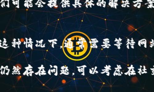 关于“tokenim怎么打不开网址”的问题，可能涉及多种原因，以下是一些常见的解决方法。请根据具体情况尝试以下步骤：

### 1. 检查网络连接
首先，确保你的设备已连接到互联网。可以尝试打开其他网站以确认网络是否正常工作。如果其他网站也无法访问，可能是网络问题导致的。

### 2. 清除浏览器缓存和Cookies
有时候，浏览器缓存或Cookies问题可能会影响网站访问。可以尝试通过以下步骤清除浏览器缓存和Cookies：
ul
    li在浏览器设置中找到隐私或安全选项/li
    li选择清除浏览数据/li
    li确保选中缓存和Cookies选项，然后点击清除/li
/ul
清除后重新启动浏览器，再次尝试访问tokenim网址。

### 3. 试用不同的浏览器
如果使用的浏览器无法打开网站，可以尝试在其他浏览器上访问tokenim。例如，如果你在Chrome上遇到问题，试试Firefox或Edge。不同浏览器的兼容性可能会影响访问。

### 4. 检查网址的拼写和完整性
有时候，简单的拼写错误或网址不完整也会导致无法访问网站。确保输入的地址是正确的，并且没有遗漏部分或多余的字符。

### 5. 检查安全软件和防火墙设置
某些防病毒软件或防火墙设置可能会阻止访问特定网站。可以尝试暂时禁用这些安全软件，然后再次访问tokenim。如果此时可以访问，可能需要调整安全软件的设置。

### 6. 使用VPN尝试访问
有时候，访问限制可能是由于地区或网络提供商的限制。使用VPN可以改变你的IP地址，尝试从另一个地区访问tokenim网站。

### 7. 联系技术支持
如果以上方法都未能解决问题，考虑联系tokenim的技术支持团队。他们可能会提供具体的解决方案或者告知是否网站存在故障。

### 8. 等待网站恢复
如果发现其他用户也无法访问，可能是tokenim网站本身出现了问题。这种情况下，通常需要等待网站管理员解决问题，并在未来再尝试访问。

通过以上步骤，希望能帮助你解决无法访问tokenim网站的问题。如果仍然存在问题，可以考虑在社交媒体或相关论坛寻求其他用户的帮助和反馈。
