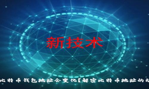 为什么比特币钱包地址会变化？解密比特币地址的动态本质