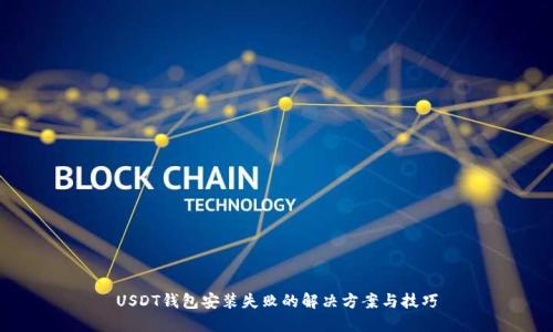 USDT钱包安装失败的解决方案与技巧