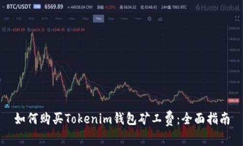如何购买Tokenim钱包矿工费：全面指南