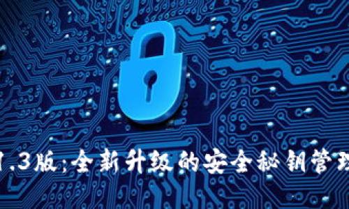以太坊钱包1.3版：全新升级的安全秘钥管理与用户体验