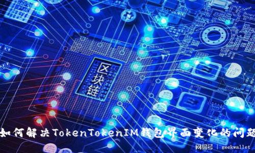 如何解决TokenTokenIM钱包界面变化的问题