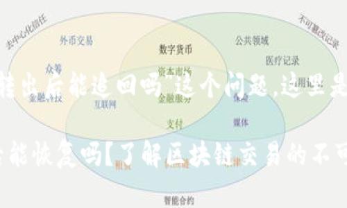 关于“tokenim转出后能追回吗”这个问题，这里是一个和关键词。

Tokenim转出后能恢复吗？了解区块链交易的不可逆性