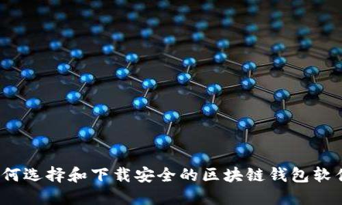 如何选择和下载安全的区块链钱包软件？