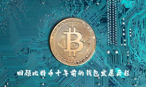 回顾比特币十年前的钱包发展历程
