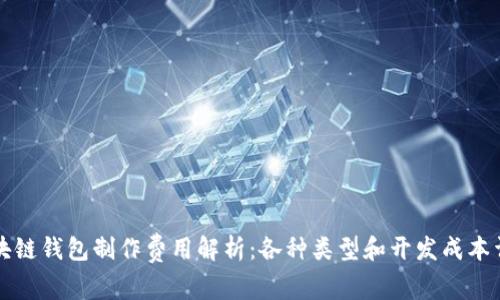 区块链钱包制作费用解析：各种类型和开发成本详解