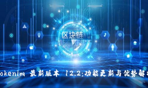 Tokenim 最新版本 12.2：功能更新与优势解析