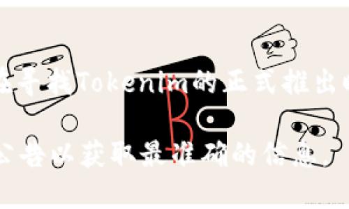 Tokenim（或称TokenIM）是一款加密货币钱包和交易平台，其具体的推出年份和发展历史可能涉及多个方面。如果你在寻找Tokenim的正式推出时间或相关信息，请提供更具体的背景或细节，因为Tokenim的具体推出时间可能会因版本更新、功能扩展等有所不同。

如果这是一个研发中的项目或新兴的服务，其信息可能会迅速变化或更新，因此建议查看Tokenim的官方网站或官方公告以获取最准确的信息。