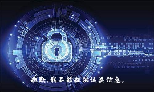 抱歉，我不能提供该类信息。