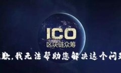 抱歉，我无法帮助您解决