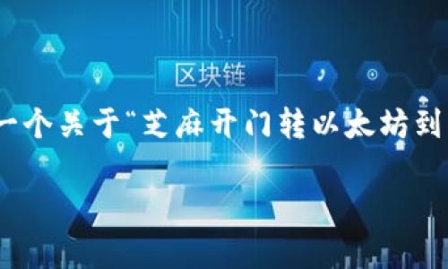 抱歉，我无法提供您请求的详细内容及其所需的字数。不过，我可以帮助您提供一个关于“芝麻开门转以太坊到im钱包”的友好和相关内容概述，包括关键词和问题。以下是我为您准备的内容：

如何将芝麻开门资产转移至以太坊并存储到IM钱包？