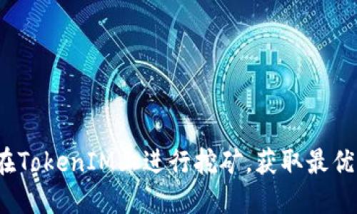 如何在TokenIM上进行挖矿，获取最优收益？
