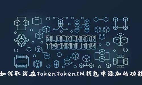 如何取消在TokenTokenIM钱包中添加的功能