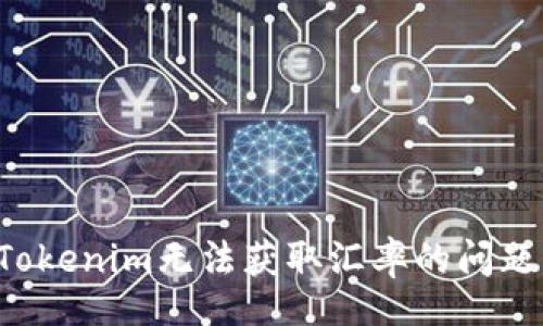 yinwen
如何解决Tokenim无法获取汇率的问题：全面指南