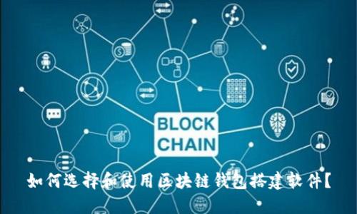 如何选择和使用区块链钱包搭建软件？