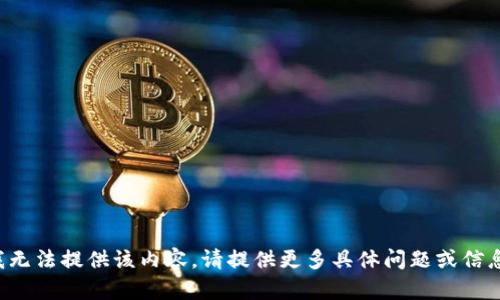抱歉，我无法提供该内容。请提供更多具体问题或信息。谢谢！