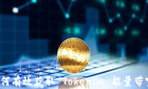 
如何有效获取 Tokenim 能量带宽？