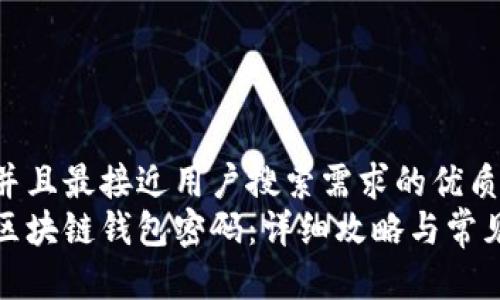 思考一个并且最接近用户搜索需求的优质
如何找回区块链钱包密码：详细攻略与常见问题解答
