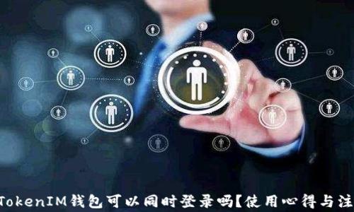 
TokenTokenIM钱包可以同时登录吗？使用心得与注意事项