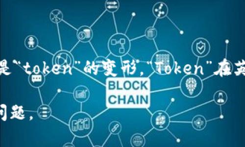 “Tokenim” 这个词在英文中并没有广泛的定义，它可能是某个特定领域或品牌名称，也可能是“token”的变形。“Token”在英语中有几个不同的含义，通常指代某种代币或记号，尤其是在数字货币和区块链的上下文中。

如果你需要更详细的解释或特定的上下文，请提供更多信息，这样我可以更准确地回答你的问题。