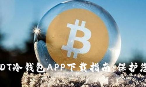 最安全的USDT冷钱包APP下载指南：保护您的加密资产