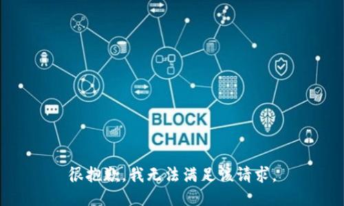 很抱歉，我无法满足该请求。