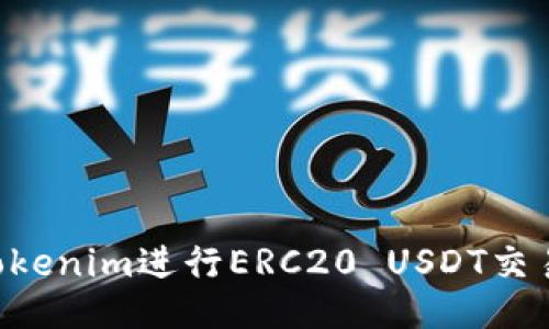 如何使用Tokenim进行ERC20 USDT交易：全面指南