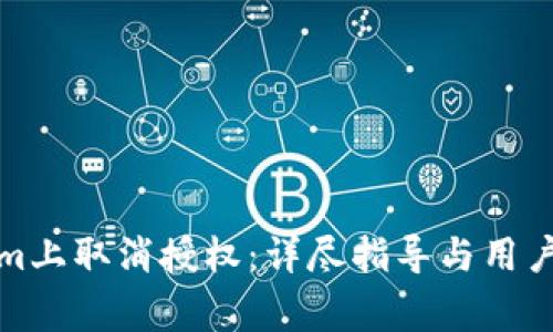 如何在Tokenim上取消授权：详尽指导与用户常见问题解答