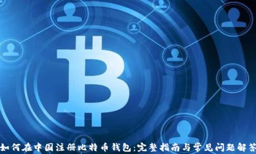 
如何在中国注册比特币钱包：完整指南与常见问题解答