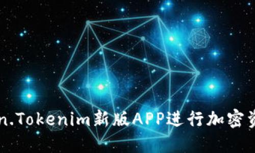 如何使用Token.Tokenim新版APP进行加密资产管理与交易