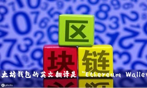 以太坊钱包的英文翻译是 