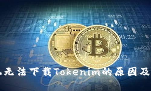 苹果手机无法下载Tokenim的原因及解决方案