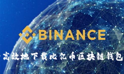 如何安全高效地下载比亿币区块链钱包（安卓版）